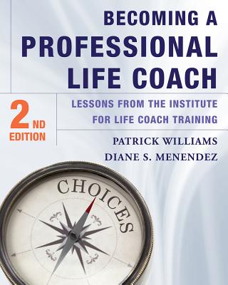 Becoming a Professional Life Coach: Lessons from the Institute of Life Coach Training - Menendez, Diane S, and Williams, Patrick, Ed