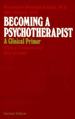 Becoming a Psychotherapist: A Clinical Primer - Balsam, Rosemary Marshall, and Balsam, Alan