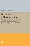 Becoming a Revolutionary: The Deputies of the French National Assembly and the Emergence of a Revolutionary Culture (1789-1790)