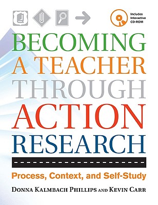 Becoming a Teacher Through Action Research: Process, Context, and Self-Study - Kalmbach Phillips, Donna, and Carr, Kevin