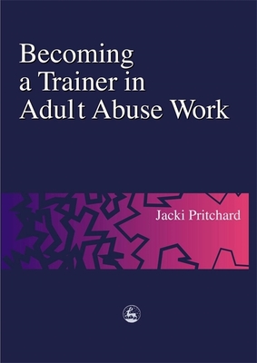Becoming a Trainer in Adult Abuse Work: A Practical Guide - Pritchard, Jacki