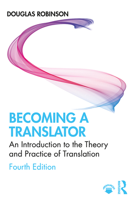 Becoming a Translator: An Introduction to the Theory and Practice of Translation - Robinson, Douglas