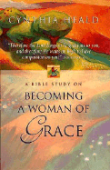 Becoming a Woman of Grace: A Bible Study - Heald, Cynthia