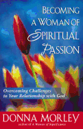 Becoming a Woman of Spiritual Passion: Overcoming Challenges to Your Relationship with God