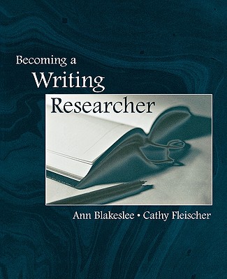 Becoming a Writing Researcher - Blakeslee, Ann M, and Fleischer, Cathy