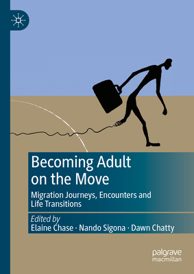 Becoming Adult on the Move: Migration Journeys, Encounters and Life Transitions - Chase, Elaine (Editor), and Sigona, Nando (Editor), and Chatty, Dawn (Editor)