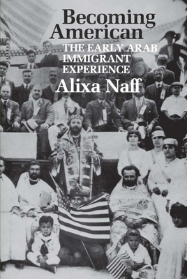 Becoming American: The Early Arab Immigrant Experience - Naff, Alixa, Professor, PhD