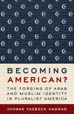 Becoming American?: The Forging of Arab and Muslim Identity in Pluralist America - Haddad, Yvonne Yazbeck
