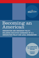 Becoming an American: Immigration and Immigrant Policy, Including Executive Summary of U.S. Immigration Policy: Restoring Credibility