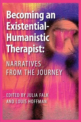 Becoming an Existential-Humanistic Therapist: Narratives from the Journey - Falk, Julia (Editor), and Hoffman, Louis (Editor)