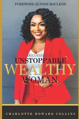 Becoming an Unstoppable Wealthy Woman: Charlotte Howard Collins Memoir - MacLeod, Alyson (Foreword by), and Howard, Charlotte