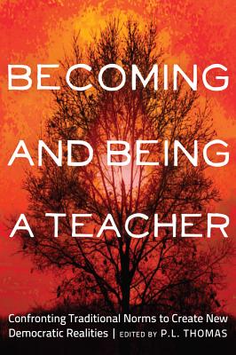 Becoming and Being a Teacher: Confronting Traditional Norms to Create New Democratic Realities - Carr, Paul R (Editor), and Thomas, Paul L (Editor)