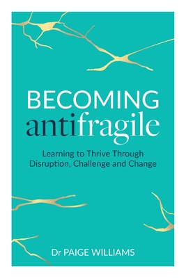 Becoming Antifragile: Learning to Thrive Through Disruption, Challenge and Change - Williams, Dr.