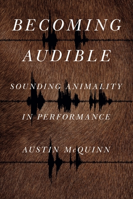 Becoming Audible: Sounding Animality in Performance - McQuinn, Austin
