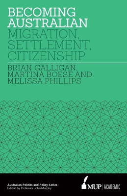 Becoming Australian: Migration, Settlement and Citizenship - Galligan, Brian, and Boese, Martina, and Phillips, Melissa
