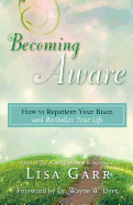 Becoming Aware: How to Repattern Your Brain and Revitalize Your Life