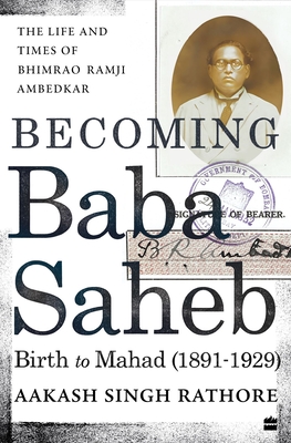 Becoming Babasaheb: The Life and Times of Bhimrao Ramji Ambedkar (Volume 1): Birth to Mahad (1891-1929) - Singh-Rathore, Aakash