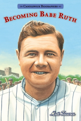 Becoming Babe Ruth: Candlewick Biographies - 