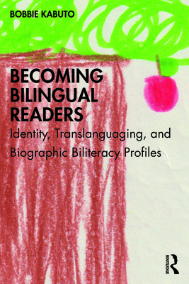 Becoming Bilingual Readers: Identity, Translanguaging, and Biographic Biliteracy Profiles - Kabuto, Bobbie