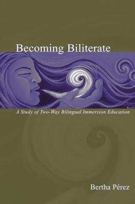 Becoming Biliterate: A Study of Two-Way Bilingual Immersion Education - Perez, Bertha