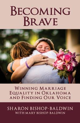 Becoming Brave: Winning Marriage Equality in Oklahoma and Finding Our Voice - Bishop-Baldwin, Mary, and Bishop-Baldwin, Sharon