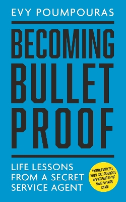 Becoming Bulletproof: Life Lessons from a Secret Service Agent - Poumpouras, Evy