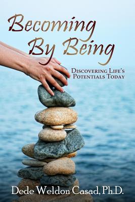 Becoming By Being: Discovering Life's Potentials Today - Casad Ph D, Dede Weldon