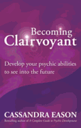 Becoming Clairvoyant: Develop Your Psychic Abilities to See Into the Future