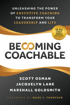 Becoming Coachable: Unleashing the Power of Executive Coaching to Transform Your Leadership and Life - Osman, Scott, and Lane, Jacquelyn, and Goldsmith, Marshall
