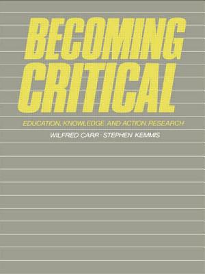 Becoming Critical: Education Knowledge and Action Research - Carr, Wilfred, and Kemmis, Stephen