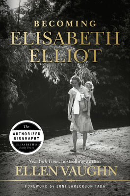 Becoming Elisabeth Elliot - Vaughn, Ellen, and Tada, Joni Earekson (Foreword by)