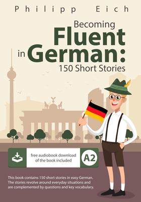 Becoming fluent in German: 150 Short Stories - Eich, Philipp