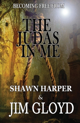 Becoming Free from the Judas in Me - Gloyd, Jim, and Harper, Shawn