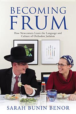 Becoming Frum: How Newcomers Learn the Language and Culture of Orthodox Judaism - Benor, Sarah Bunin