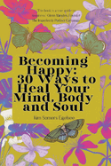 Becoming Happy: 30 Ways To Heal Your Mind, Body and Soul