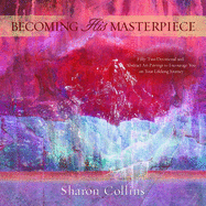 Becoming His Masterpiece: Fifty-Two Devotional and Abstract Art Pairings to Encourage You on Your Lifelong Journey