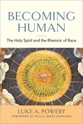 Becoming Human: The Holy Spirit and the Rhetoric of Race - Powery, Luke A, and Jennings, Willie James (Foreword by)