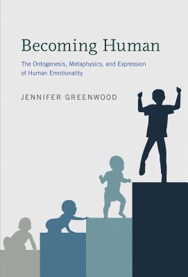 Becoming Human: The Ontogenesis, Metaphysics, and Expression of Human Emotionality - Greenwood, Jennifer