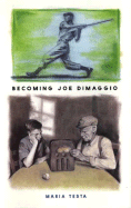 Becoming Joe DiMaggio - Testa, Maria