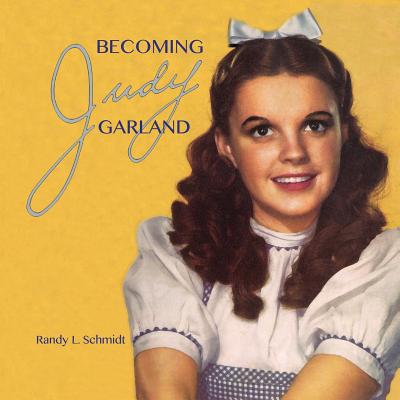 Becoming Judy Garland - Schmidt, Randy L