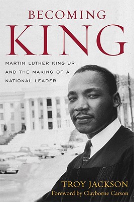 Becoming King: Martin Luther King Jr. and the Making of a National Leader - Jackson, Troy, and Carson, Clayborne (Introduction by)