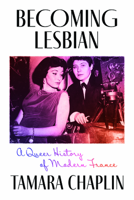 Becoming Lesbian: A Queer History of Modern France - Chaplin, Tamara