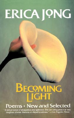 Becoming Light: Poems New and Selected - Jong, Erica