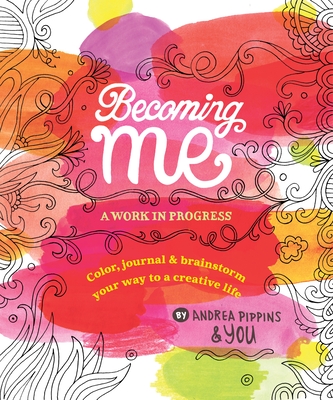 Becoming Me: A Work in Progress: Color, Journal & Brainstorm Your Way to a Creative Life - Pippins, Andrea