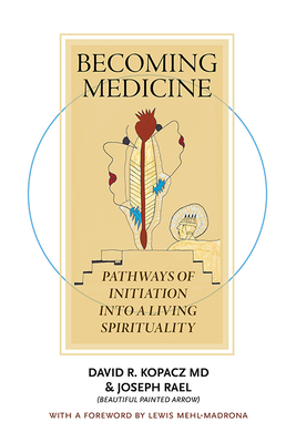 Becoming Medicine: Pathways of Initiation Into a Living Spirituality (B/W Edition) - Kopacz, David R MD