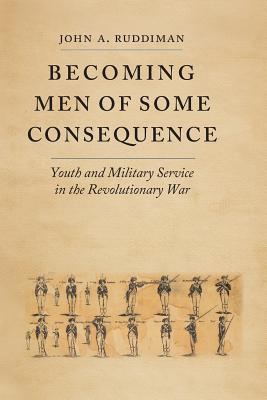 Becoming Men of Some Consequence: Youth and Military Service in the Revolutionary War - Ruddiman, John a