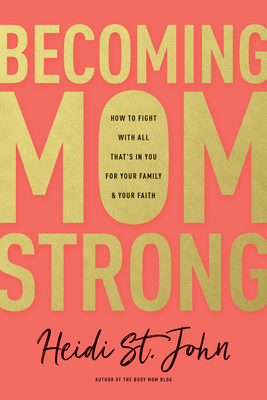 Becoming Momstrong: How to Fight with All That's in You for Your Family and Your Faith - St John Heidi