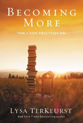 Becoming More Than a Good Bible Study Girl - TerKeurst, Lysa