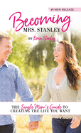 Becoming Mrs. Stanley: The Single Mom's Guide to Creating the Life You Want