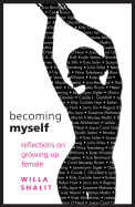 Becoming Myself: Reflections on Growing Up Female - Shalit, Willa